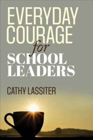 Carte Everyday Courage for School Leaders Cathy J. Lassiter