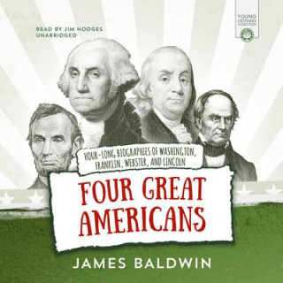 Audio Four Great Americans: Hour-Long Biographies of Washington, Franklin, Webster, and Lincoln James Baldwin