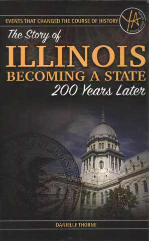 Carte Events That Changed the Course of History: The Story of Illinois Becoming a State 200 Years Later Danielle Thorne