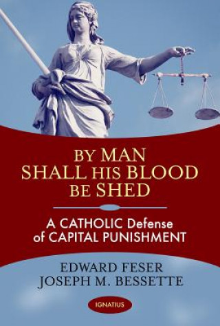 Kniha By Man Shall His Blood Be Shed: A Catholic Defense of Capital Punishment Edward Feser