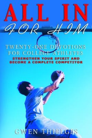 Knjiga All in for Him: Twenty-One Devotions for College Athletes Gwen Thielges