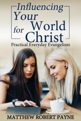 Kniha Influencing Your World FOR Christ Matthew Robert Payne