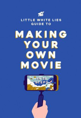 Könyv Little White Lies Guide to Making Your Own Movie Little White Lies