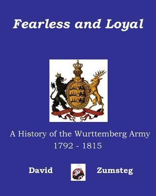 Könyv Fearless and Loyal: A History of the Wurttemberg Army 1792 - 1815 David Zumsteg