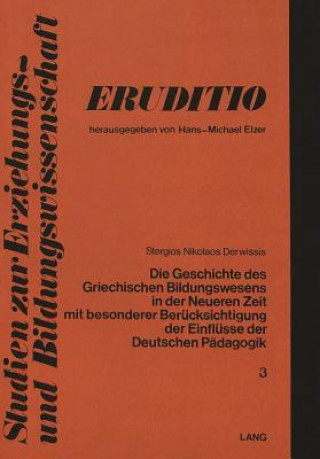 Книга Die Geschichte des griechischen Bildungswesens in der neueren Zeit mit besonderer Beruecksichtigung der Einfluesse der deutschen Paedagogik Stergios Nikolaos Derwissis