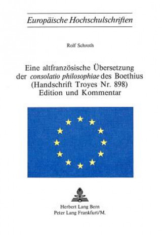 Kniha Eine altfranzoesische Uebersetzung der consolatio philosophiae des Boethius- (Handschrift Troyes Nr. 898)- Edition und Kommentar Rolf Schroth