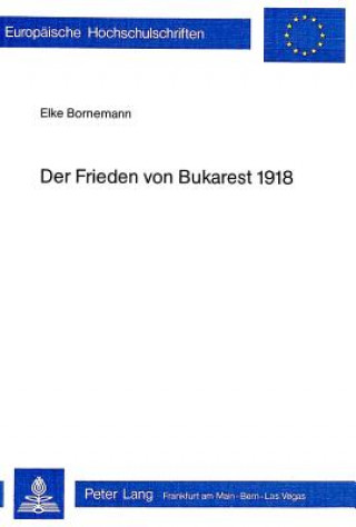 Carte Der Frieden von Bukarest 1918 Elke Bornemann