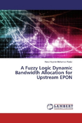 Kniha A Fuzzy Logic Dynamic Bandwidth Allocation for Upstream EPON Nurul Asyikin Mohamed Radzi