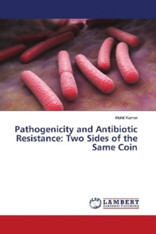 Kniha Pathogenicity and Antibiotic Resistance: Two Sides of the Same Coin Mohit Kumar