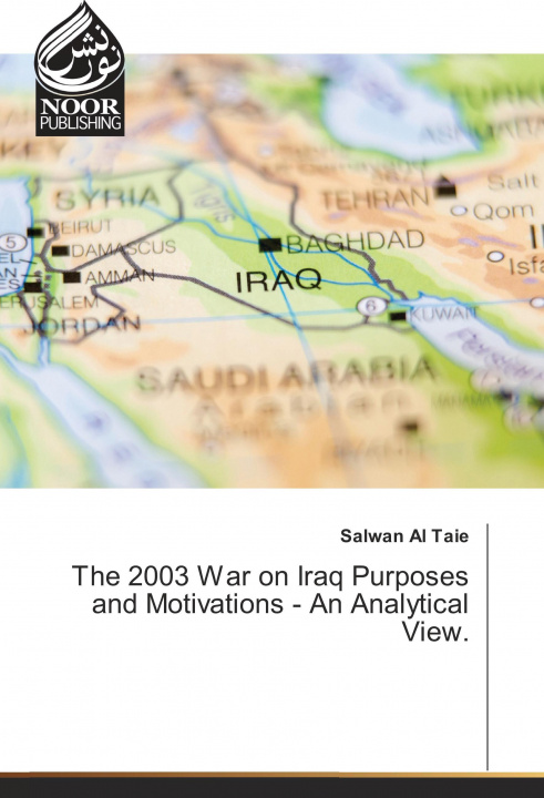 Knjiga The 2003 War on Iraq Purposes and Motivations - An Analytical View. Salwan Al Taie