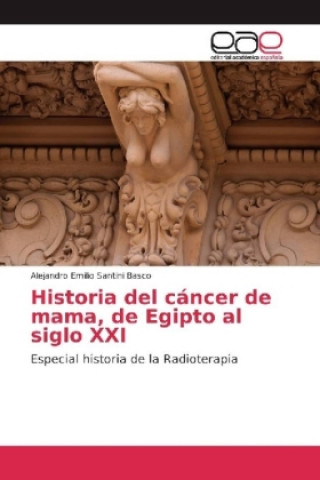 Kniha Historia del cáncer de mama, de Egipto al siglo XXI Alejandro Emilio Santini Basco