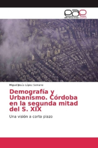 Carte Demografía y Urbanismo. Córdoba en la segunda mitad del S. XIX Miguel Jesús López Serrano
