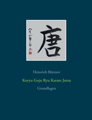 Kniha Koryu Goju Ryu Karate Jutsu Heinrich Büttner