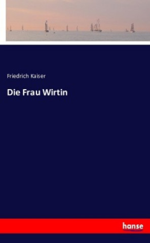 Kniha Die Frau Wirtin Friedrich Kaiser