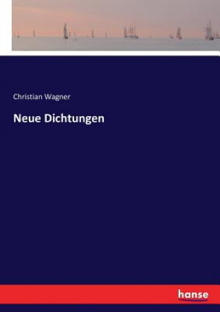 Könyv Neue Dichtungen Wagner Christian Wagner