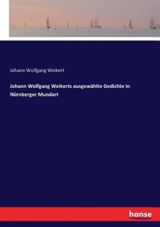 Книга Johann Wolfgang Weikerts ausgewahlte Gedichte in Nurnberger Mundart Weikert Johann Wolfgang Weikert