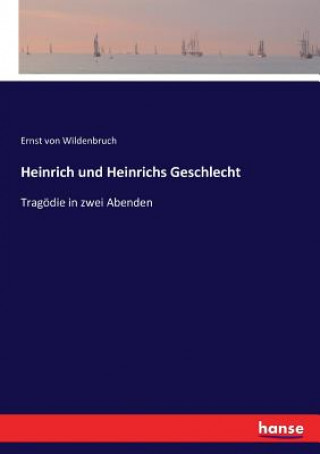 Könyv Heinrich und Heinrichs Geschlecht Ernst von Wildenbruch