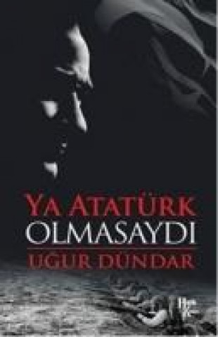 Книга Ya Atatürk Olmasaydi Ugur Dündar