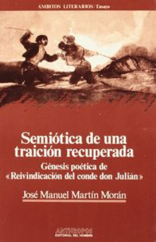 Kniha Semiótica de traición recuperado : génesis poética de reivindicación del conde Don Julián José Manuel Martín Morán