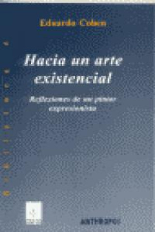 Carte Hacia un arte existencial : reflexiones de un pintor expresionista Eduardo Cohen