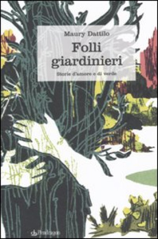 Könyv Folli giardinieri. Storie d'amore e di verde Maury Dattilo