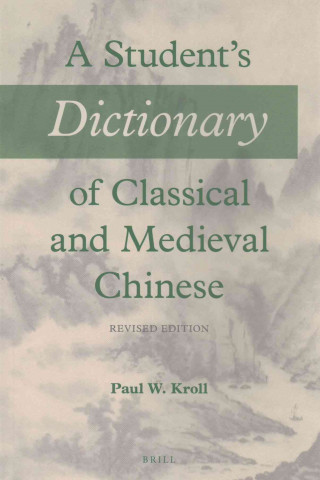 Carte A Student's Dictionary of Classical and Medieval Chinese: Revised Edition Paul W. Kroll