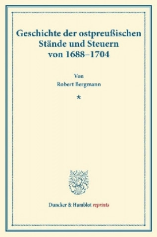 Kniha Geschichte der ostpreußischen Stände und Steuern von 1688-1704. Robert Bergmann