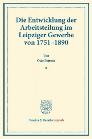 Kniha Die Entwicklung der Arbeitsteilung im Leipziger Gewerbe von 1751-1890. Otto Petrenz