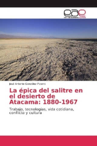 Kniha La épica del salitre en el desierto de Atacama: 1880-1967 José Antonio González Pizarro