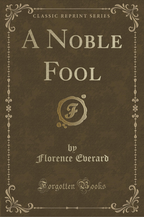 Book A Noble Fool (Classic Reprint) Florence Everard