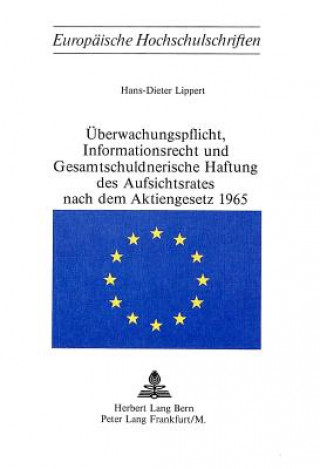 Carte Ueberwachungspflicht, Informationsrecht und Gesamtschuldnerische Haftung des Aufsichtsrates nach dem Aktiengesetz 1965 Hans-Dieter Lippert