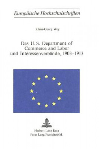 Kniha Das U.S. Department of Commerce and Labor und Interessenverbaende, 1903-1913 Klaus Georg Wey