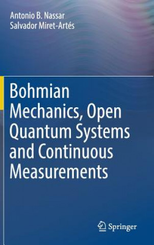 Könyv Bohmian Mechanics, Open Quantum Systems and Continuous Measurements Antonio B. Nassar