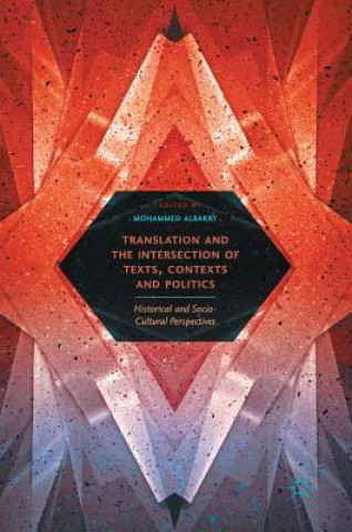 Kniha Translation and the Intersection of Texts, Contexts and Politics Mohammed Albakry