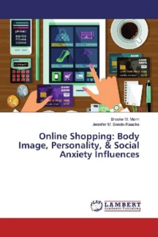 Kniha Online Shopping: Body Image, Personality, & Social Anxiety Influences Brooke M. Mann