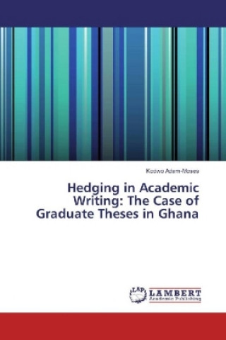 Kniha Hedging in Academic Writing: The Case of Graduate Theses in Ghana Kodwo Adam-Moses