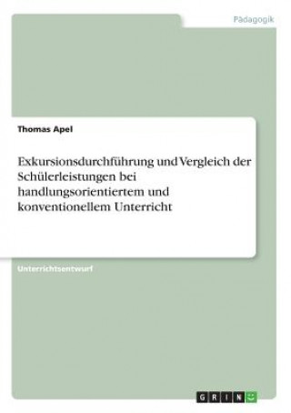 Buch Exkursionsdurchfuhrung und Vergleich der Schulerleistungen bei handlungsorientiertem und konventionellem Unterricht Thomas Apel