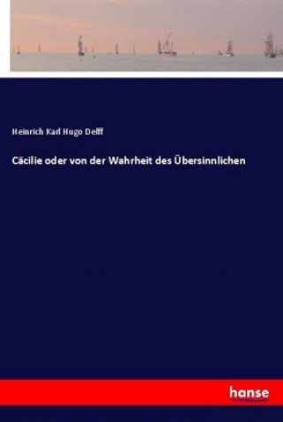 Kniha Cäcilie oder von der Wahrheit des Übersinnlichen Heinrich Karl Hugo Delff