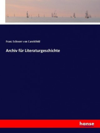 Kniha Archiv fur Literaturgeschichte Franz Schnorr von Carolsfeld