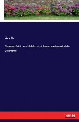 Kniha Eleonore, Grafin von Ulefeld; nicht Roman sondern wirkliche Geschichte G. v R.