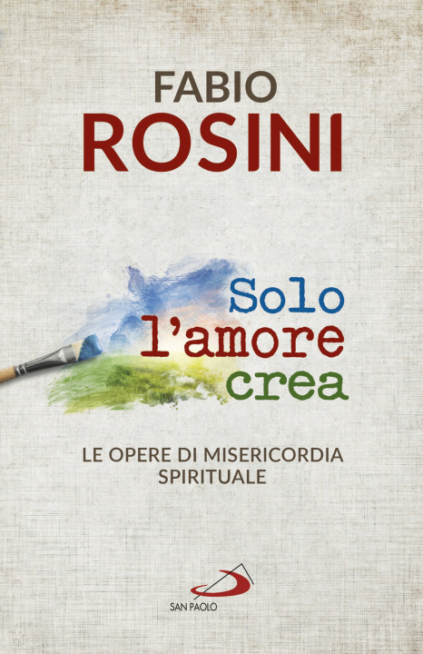 Kniha Solo l'amore crea. Le opere di misericordia spirituale Fabio Rosini