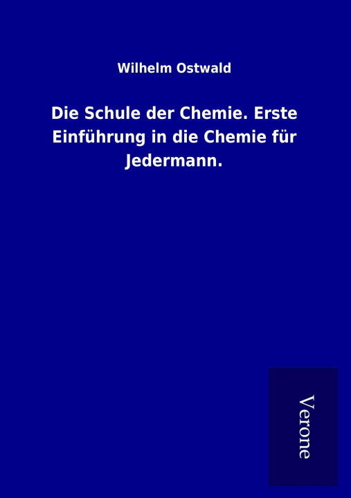 Kniha Die Schule der Chemie. Erste Einführung in die Chemie für Jedermann. Wilhelm Ostwald