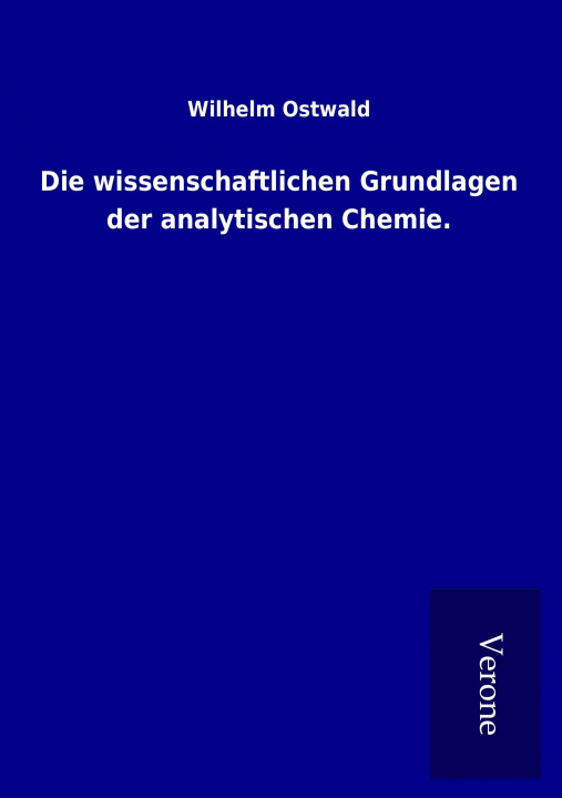 Carte Die wissenschaftlichen Grundlagen der analytischen Chemie. Wilhelm Ostwald