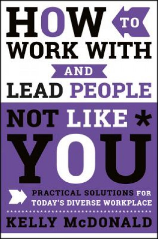 Könyv How to Work With and Lead People Not Like You - Practical Solutions for Today's Diverse Workplace Kelly McDonald