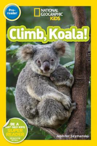 Könyv National Geographic Kids Readers: Climb, Koala! JENNIFER SZYMANSKI