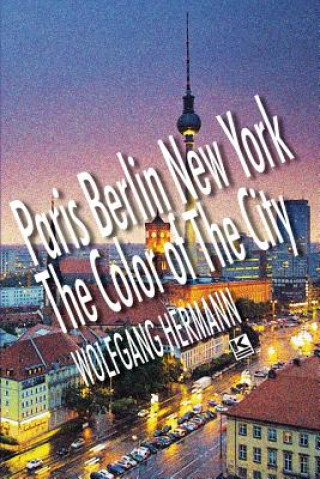 Kniha Paris Berlin New York - The Color of the City WOLFGANG HERMANN