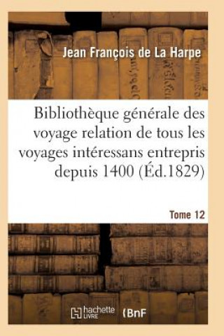 Könyv Bibliotheque Generale Des Voyages Interessans Entrepris Depuis 1400 Jusqu'a Nos Jours T12 DE LA HARPE-J