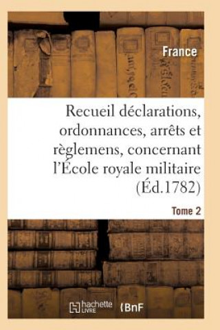 Könyv Recueil Declarations, Ordonnances, Arrets Et Reglemens, Concernant l'Ecole Royale Militaire T02 FRANCE