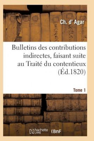Carte Bulletins Des Contributions Indirectes, Faisant Suite Au Traite Du Contentieux Tome 1 D AGAR-C