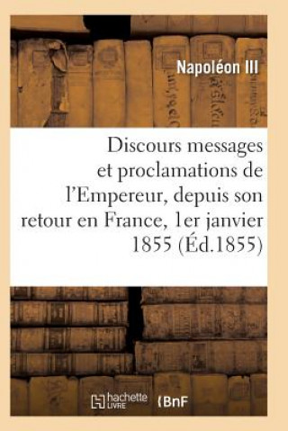 Kniha Discours, Messages Et Proclamations de l'Empereur, Depuis Son Retour En France 1er Janvier 1855 NAPOLEON III